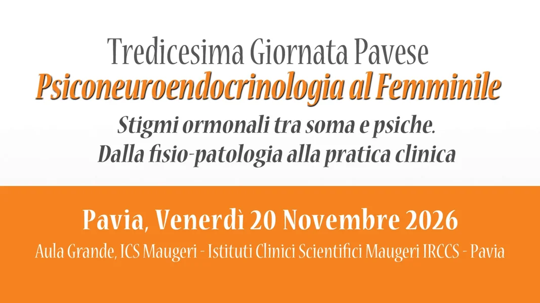 13° Giornata Pavese di Psiconeuroendocrinologia al femminile: Stigmi ormonali e riproduttivi tra soma e psiche - Dalla fisiopatologia alla pratica clinica